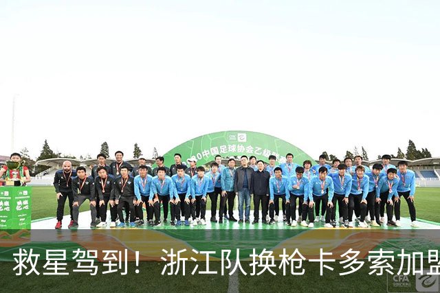 救星驾到！浙江队换枪卡多索加盟在即 无缘K联旧人