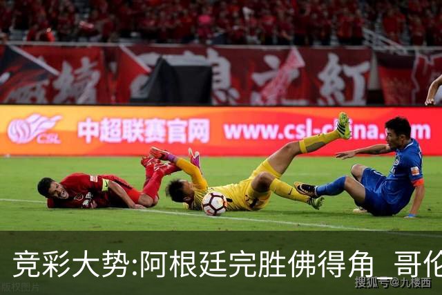竞彩大势:阿根廷完胜佛得角 哥伦比亚赢球晋级