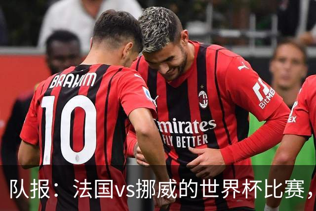 队报：法国vs挪威的世界杯比赛，可能再次因为恶劣天气而中断